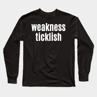 Weakness, Ticklish Long Sleeve T-Shirt
